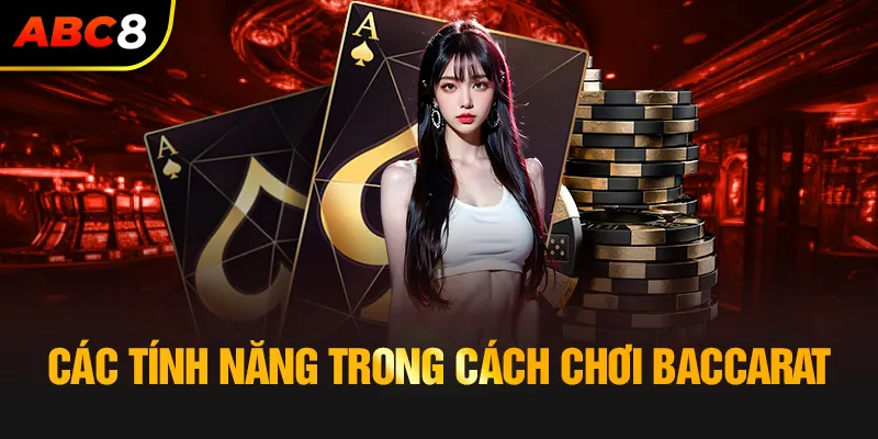 Các tính năng cơ bản trong cách chơi Baccarat