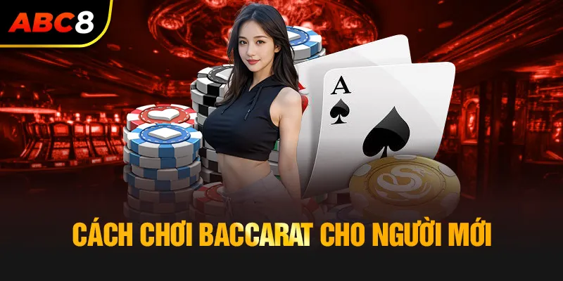 Cách chơi Baccarat cho tiết cho người mới