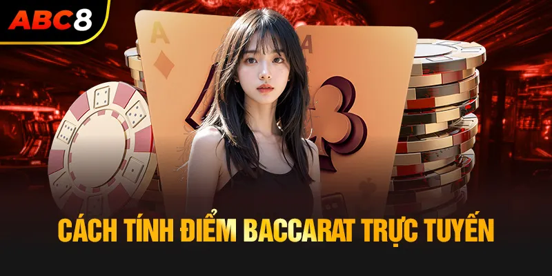 Các tính điểm trong Baccarat trực tuyến