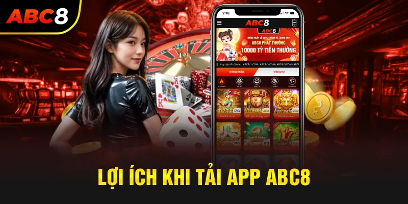 Lợi ích khi cược thủ tải app ABC8 về điện thoại