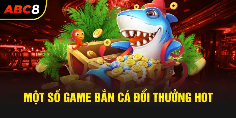 Một số game bắn cá siêu hot tại ABC8